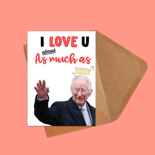 King Charles | I Love You More Than King Charles Card | Birthday | Birthday Card